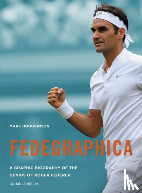 Hodgkinson, Mark - Fedegraphica: A Graphic Biography of the Genius of Roger Federer