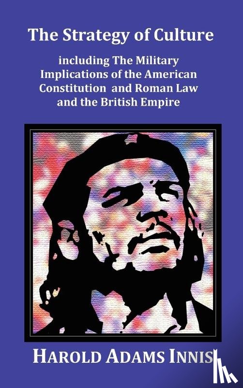 Innis, Harold Adams - The Strategy of Culture including The Military Implications of the American Constitution and Roman Law and the British Empire