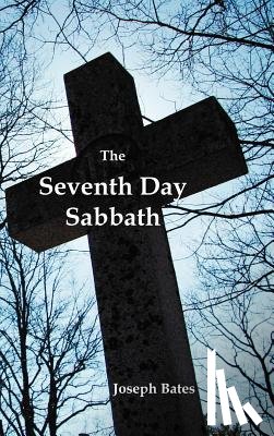 Bates, Joseph - The Seventh Day Sabbath, a Perpetual Sign from the Beginning, to the Entering Into the Gates of the Holy City According to the Commandment