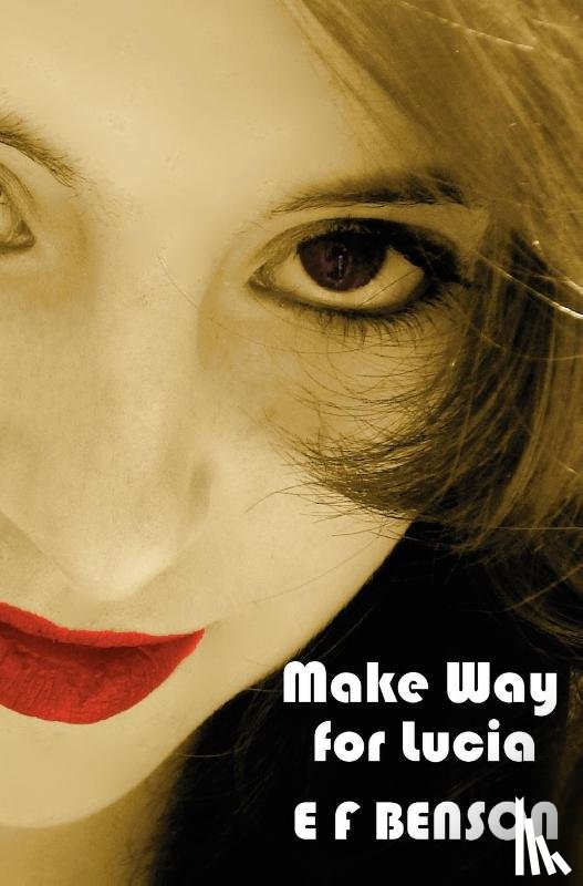 Benson, E F - Make Way for Lucia - The Complete Mapp & Lucia - Queen Lucia, Miss Mapp Including 'The Male Impersonator', Lucia in London, Mapp and Lucia, Lucia's Progress (also Known as The Worshipful Lucia), & Trouble for Lucia