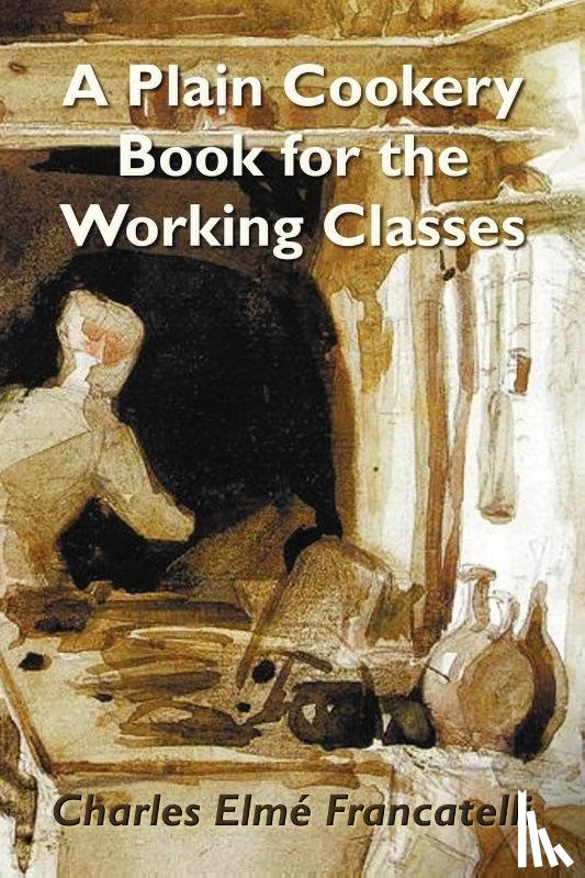 Francatelli, Charles Elme - A Plain Cookery Book for the Working Classes
