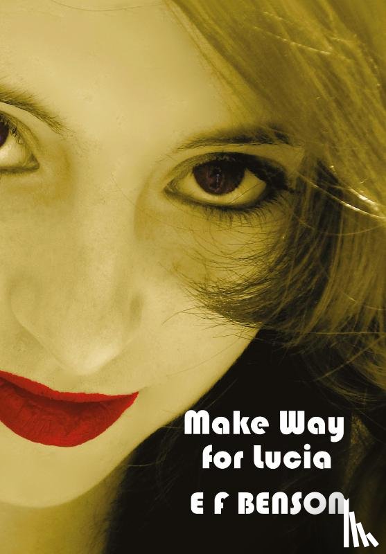 Benson, E F - Make Way for Lucia - The Complete Mapp & Lucia - Queen Lucia, Miss Mapp Including 'The Male Impersonator', Lucia in London, Mapp and Lucia, Lucia's Progress (also Known as The Worshipful Lucia), & Trouble for Lucia