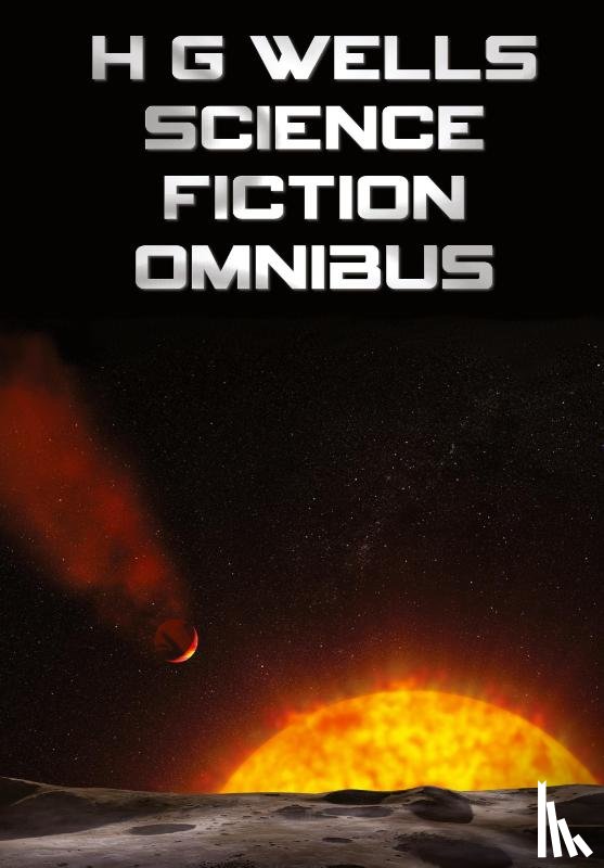 Wells, H G - H G Wells Science Fiction Omnibus, (Unabridged) the Time Machine, the War of the Worlds, the Shape of Things to Come, the Invisible Man, the Island of