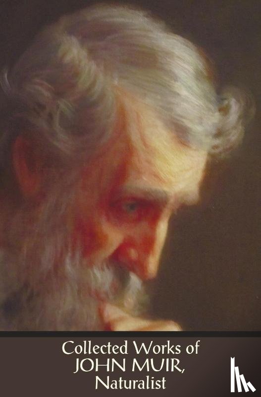 Muir, John - Collected Works of John Muir, Naturalist (complete and Unabridged), Including