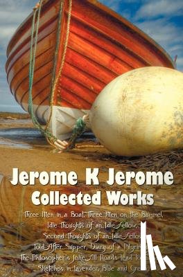 Jerome, Jerome K - Jerome K Jerome, Collected Works (complete and Unabridged), Including