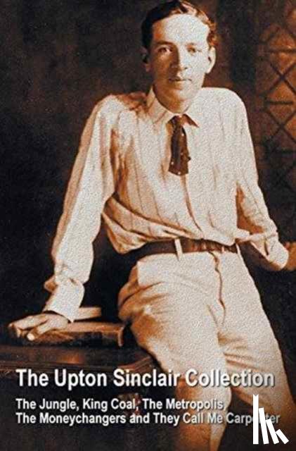 Sinclair, Upton - The Upton Sinclair Collection, Including (Complete and Unabridged) the Jungle, King Coal, the Metropolis, the Moneychangers and They Call Me Carpenter