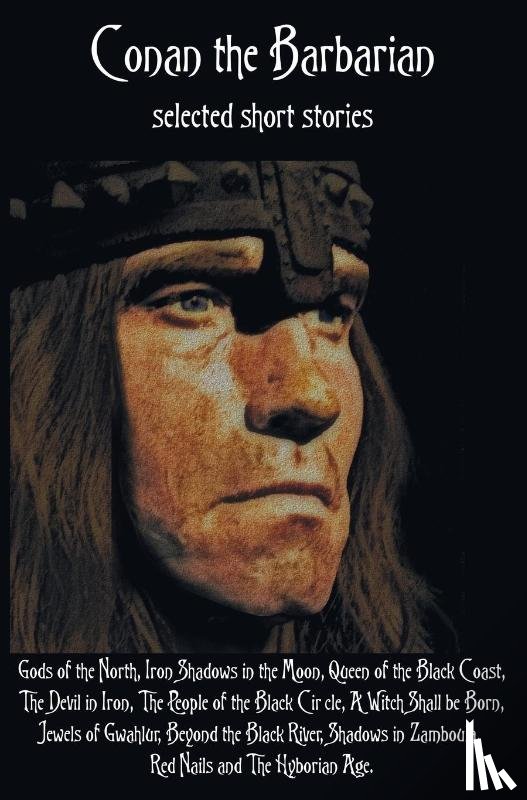 Howard, Robert E - Conan the Barbarian, selected short stories including Gods of the North, Iron Shadows in the Moon, Queen of the Black Coast, The Devil in Iron, The People of the Black Circle, A Witch Shall be Born, Jewels of Gwahlur, Beyond the Black River, Shadows