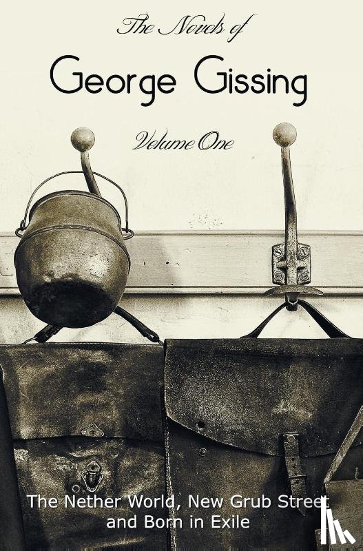 Gissing, George - The Novels of George Gissing, Volume One (complete and unabridged) including, The Nether World, New Grub Street and Born in Exile