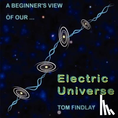 Findlay, Tom - A Beginner's View of Our Electric Universe