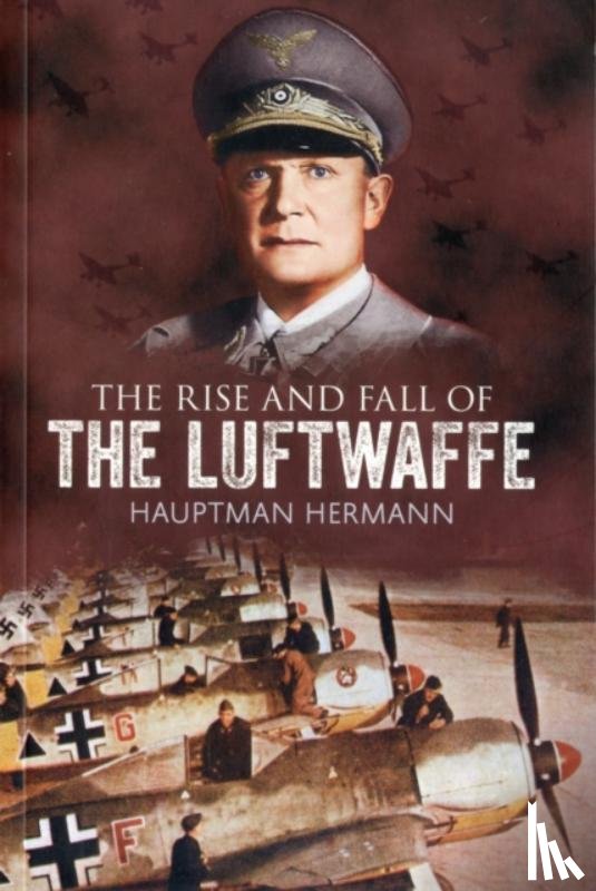 Hermann, Hauptmann - The Rise and Fall of the Luftwaffe