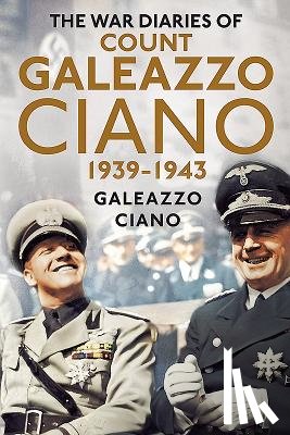 Galeazzo Ciano - Complete Diaries of Count Galeazzo Ciano 1939-43