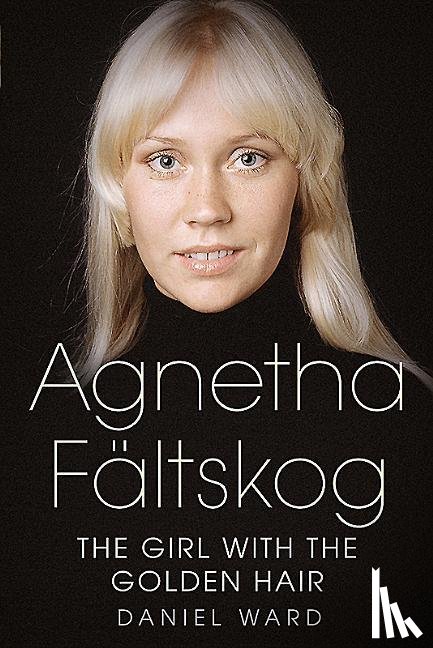 Daniel Ward - Agnetha Faltskog the Girl with the Golden Hair