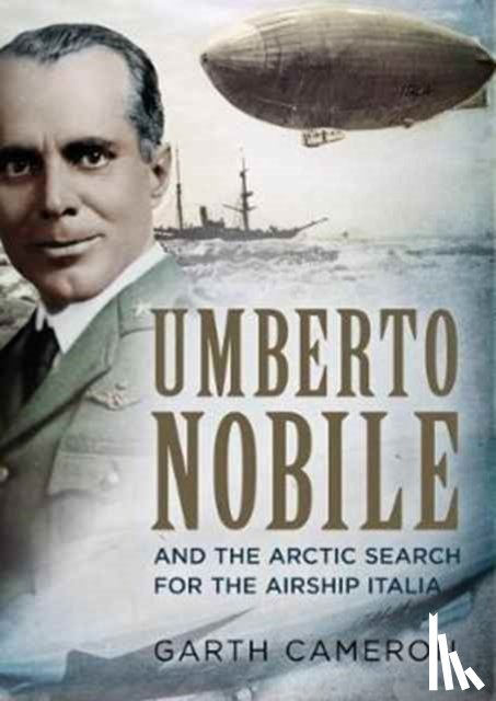 Cameron, Garth - Umberto Nobile and the Arctic Search for the Airship Italia