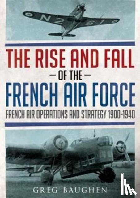 Baughen, Greg - The Rise and Fall of the French Air Force