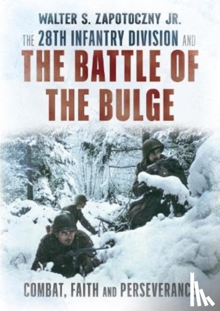 Jr., Walter S. Zapotoczny - The 28th Infantry Division and the Battle of the Bulge