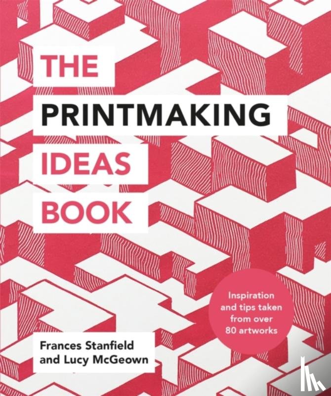Stanfield, Frances, McGeown, Lucy - The Printmaking Ideas Book