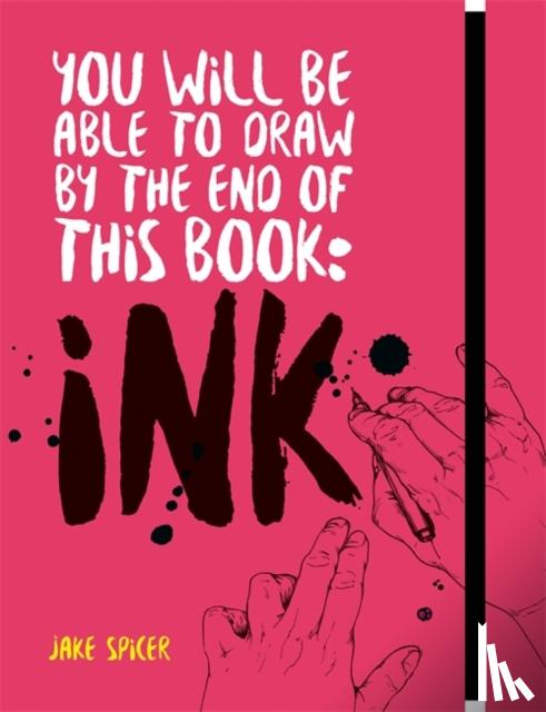 Spicer, Jake - You Will Be Able to Draw by the End of this Book: Ink