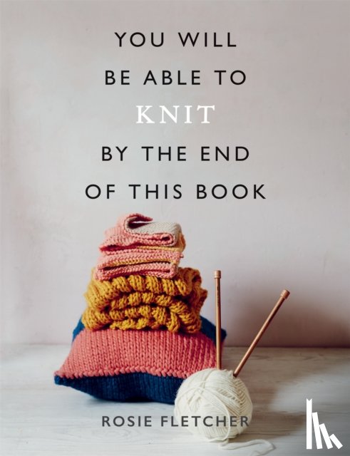 Fletcher, Rosie - You Will Be Able to Knit by the End of This Book