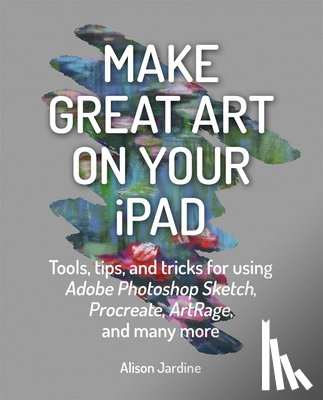 Jardine, Alison - Make Great Art on Your iPad