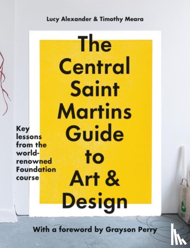 Alexander, Lucy, Meara, Timothy, Central Saint Martins - The Central Saint Martins Guide to Art & Design