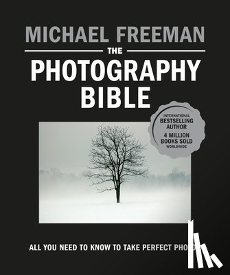 Freeman, Michael - The Photography Bible: All You Need to Know to Take Perfect Photos