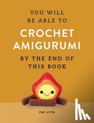 Lyth, Fay - You Will Be Able to Crochet Amigurumi by the End of This Book