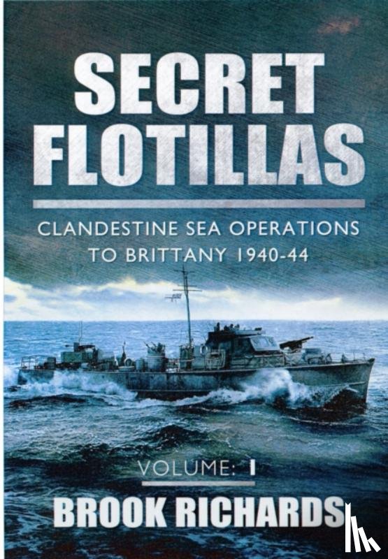 Richards, Brooks - Secret Flotillas Vol 1: Clandestine Sea Operations to Brittany 1940-44