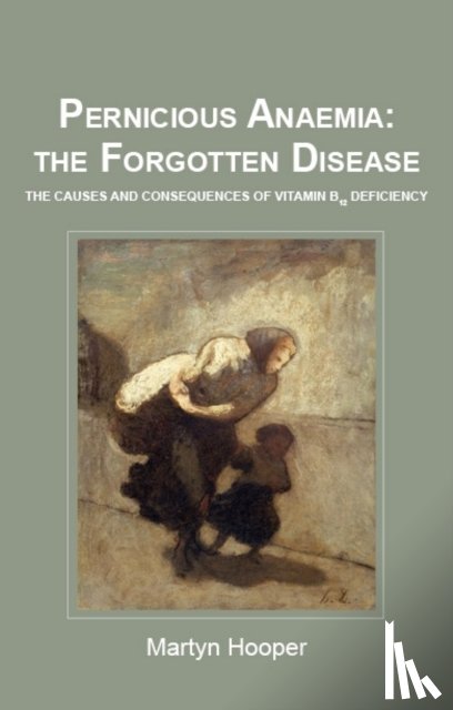 Hooper, Martyn - Pernicious Anaemia: the Forgotten Disease