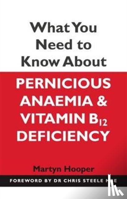 Hooper, Martyn - What You Need to Know About Pernicious Anaemia and Vitamin B12 Deficiency