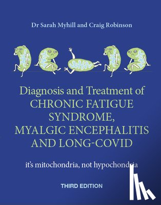 Myhill, Sarah, Robinson, Craig - Diagnosis and Treatment of Chronic Fatigue Syndrome, Myalgic Encephalitis and Long Covid THIRD EDITION