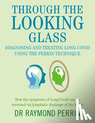 Perrin, Raymond - Through the Looking Glass: Diagnosing and Treating Long COVID using the Perrin Technique