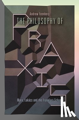 Feenberg, Andrew - The Philosophy of Praxis