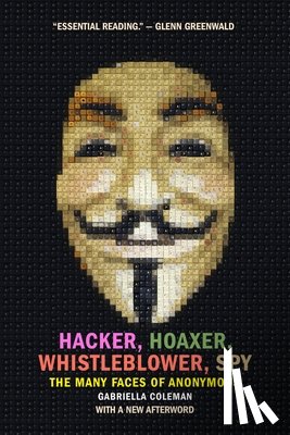 Coleman, Gabriella - Hacker, Hoaxer, Whistleblower, Spy