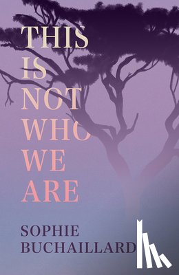 Buchaillard, Sophie - This Is Not Who We Are