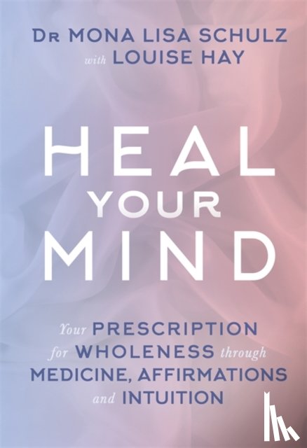 Schulz, Mona Lisa, MD, Ph.D - Heal Your Mind