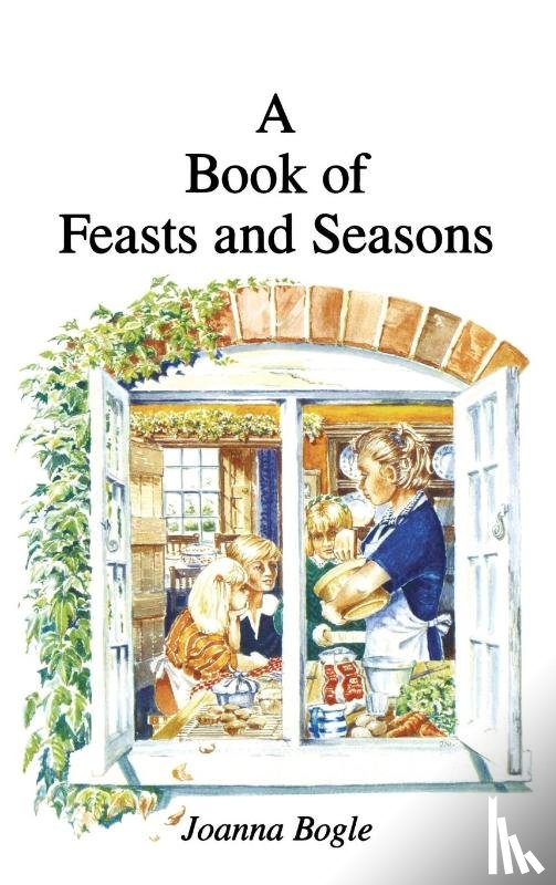 Bogle, Joanna - A Book of Feasts and Seasons