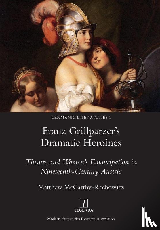 McCarthy-Rechowicz, Matthew - Franz Grillparzer's Dramatic Heroines
