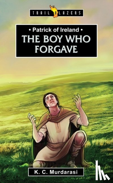 Murdarasi, K. C. - Patrick of Ireland: The Boy Who Forgave