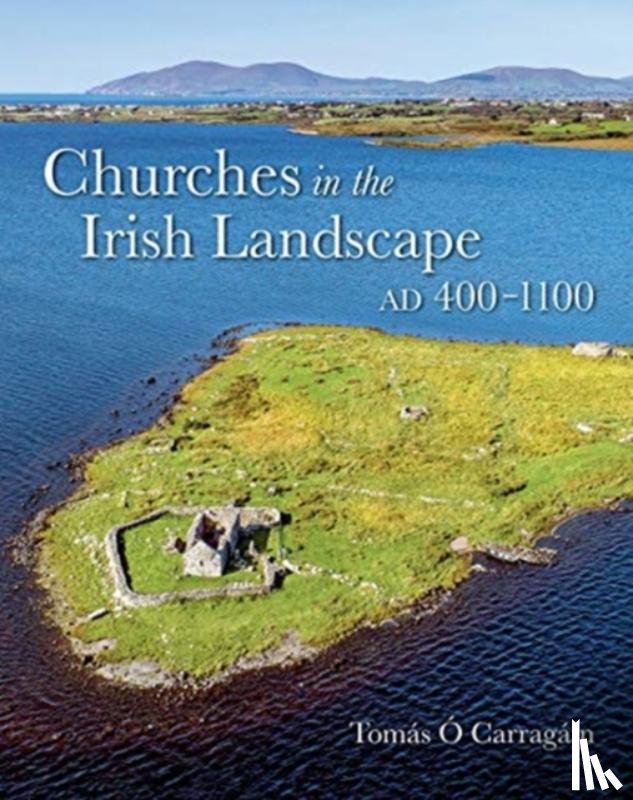 O Carragain, Tomas - Churches in the Irish Landscape Ad 400-1100