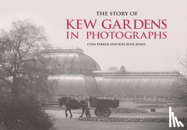 Parker, Lynn, Ross-Jones, Kiri - The Story of Kew Gardens