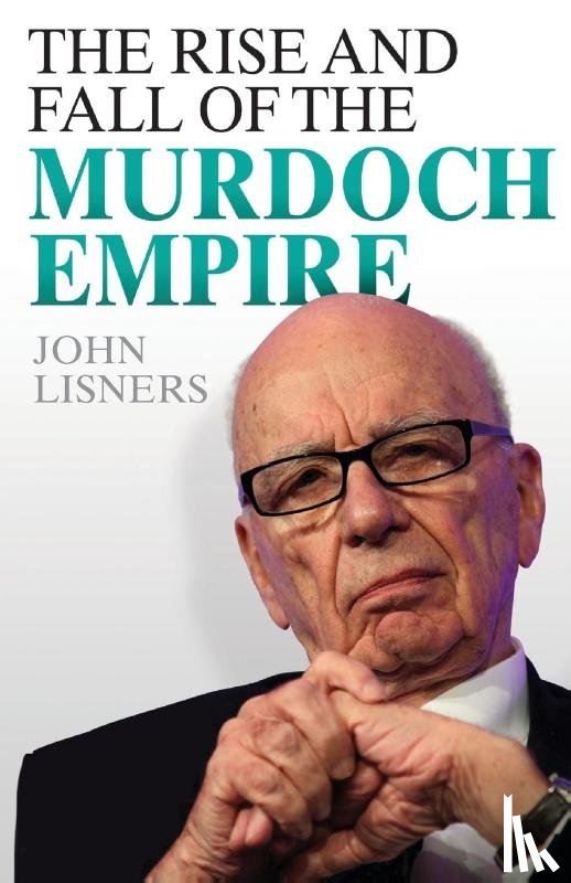 Lisners, John - Rise and Fall of the Murdoch Empire