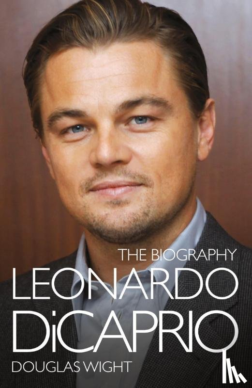 Wight, Douglas - Leonardo DiCaprio - The Biography