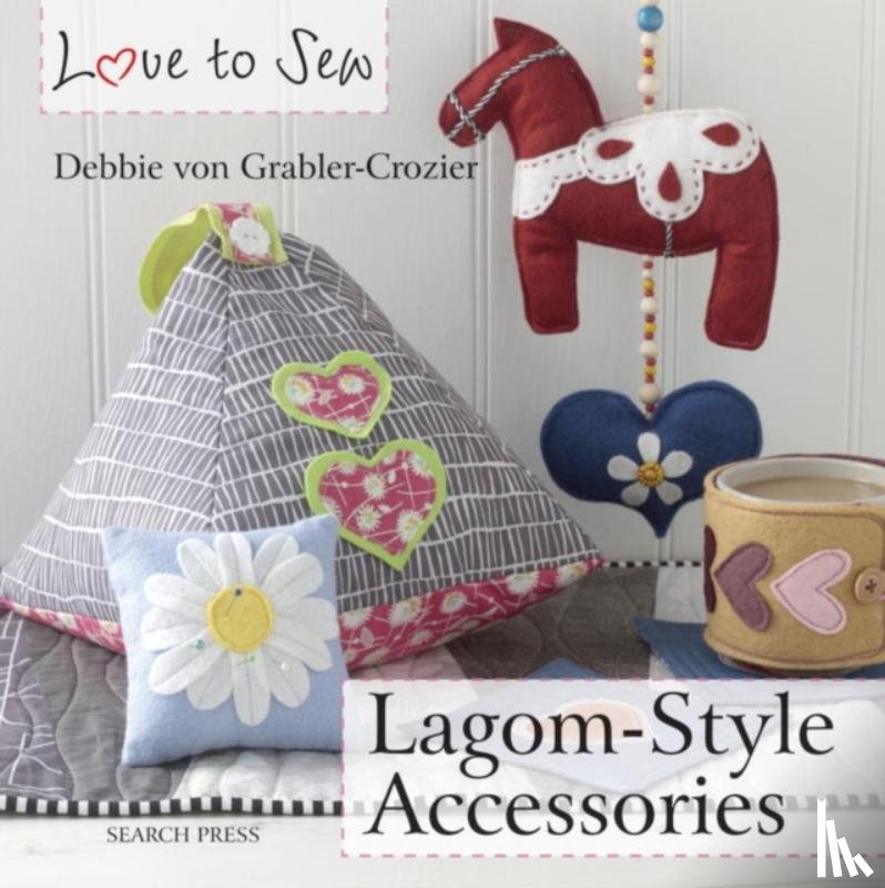 Grabler-Crozier, Debbie von - Love to Sew: Lagom-Style Accessories