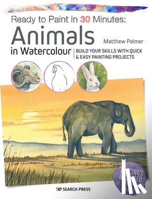 Palmer, Matthew - Ready to Paint in 30 Minutes: Animals in Watercolour