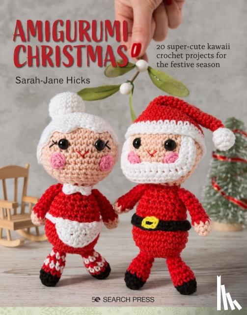 Hicks, Sarah-Jane - Amigurumi Christmas: 20 Super-Cute Kawaii Crochet Projects for the Festive Season