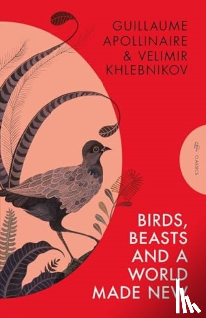 Khlebnikov, Velimir, Apollinaire, Guillaume - Birds, Beasts and a World Made New