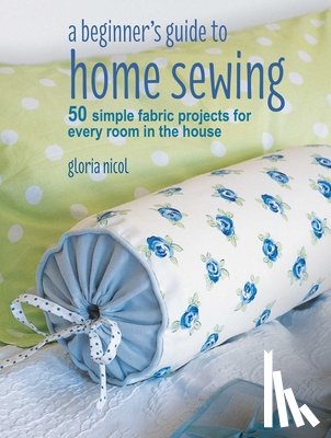 Nicol, Gloria - A Beginner's Guide to Home Sewing
