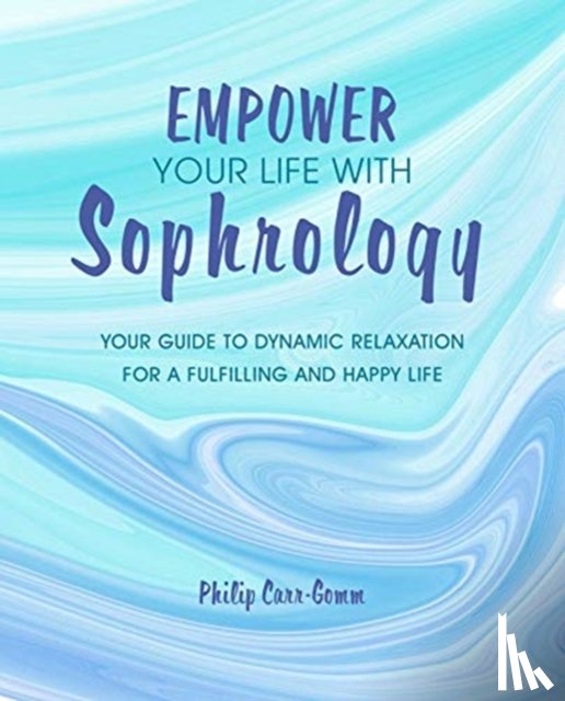 Carr-Gomm, Philip - Empower Your Life with Sophrology