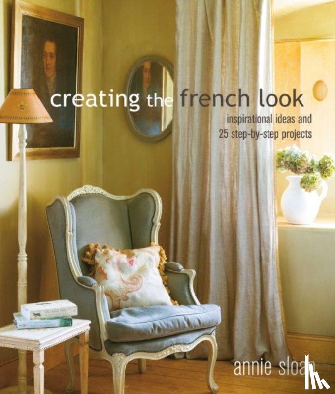 Sloan, Annie (ANNIE SLOAN INTERIORS) - Creating the French Look