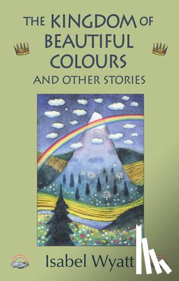 Wyatt, Isabel - The Kingdom of Beautiful Colours and Other Stories